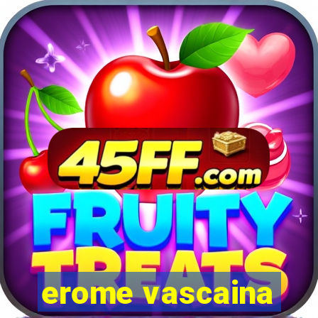 erome vascaina